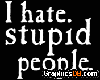 I hate stupid people